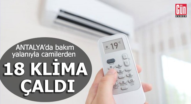  Ücretsiz bakım  yalanıyla camilerden 18 klima çaldı