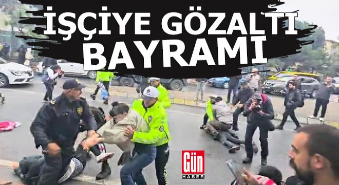 1 Mayıs... Polislerin işçileri gözaltına alma bayramı...