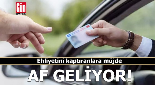 Ehliyetini kaptıranlara müjde! Af geliyor...