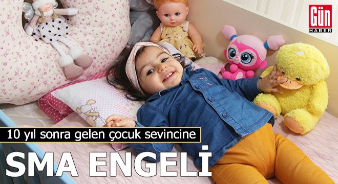 10 yıl sonra gelen çocuk sevincine SMA engeli