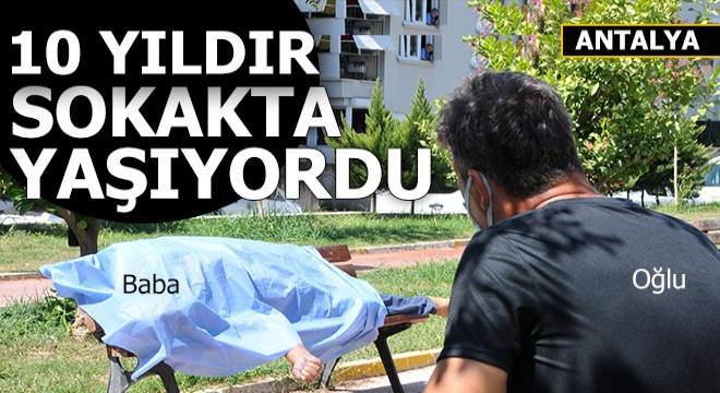 10 yıldır sokakta yaşayıp parkta ölen adamın oğlu ne dedi?