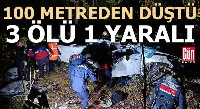 100 metrelik uçuruma düşen araçta 3 ölü, 1 yaralı