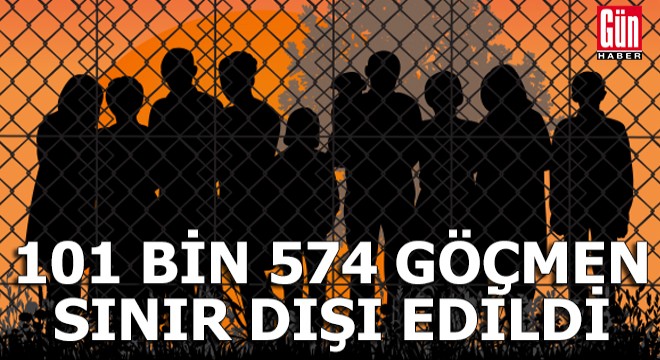 101 bin 574 düzensiz göçmen sınır dışı edildi