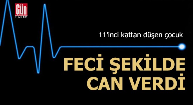 11'inci kattan düşen çocuk feci şekilde can verdi