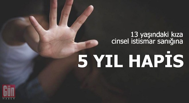 13 yaşındaki kıza cinsel istismar sanığına 5 yıl hapis