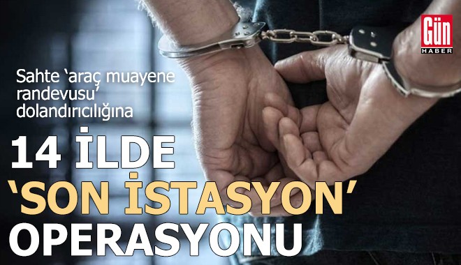 14 ilde ‘Son İstasyon’ operasyonu: 25 tutuklama
