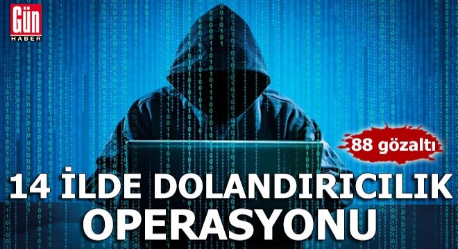 14 ilde  dolandırıcılık  operasyonu