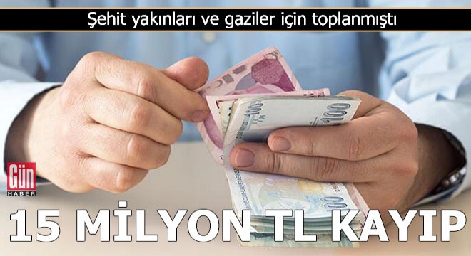 15 milyon TL kayıp... Şehit yakınları ve gaziler için toplanmıştı