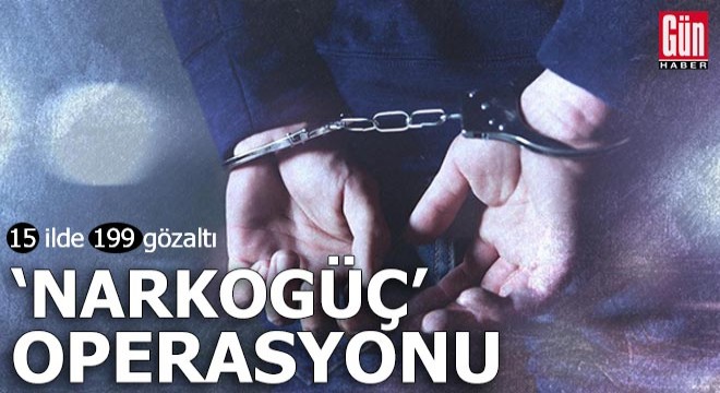 15 ilde  Narkogüç  operasyonu; 199 gözaltı