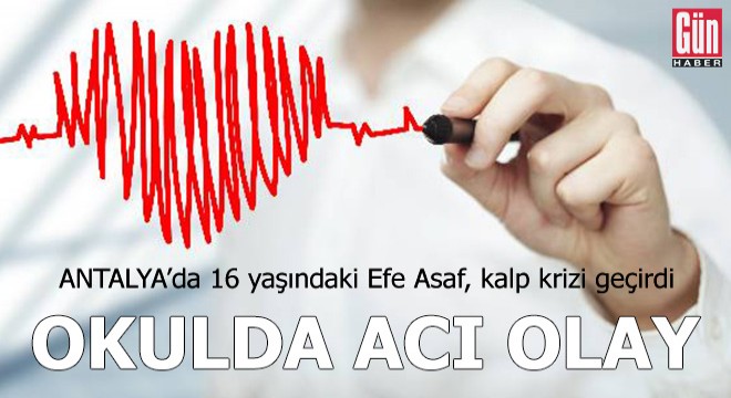 16 yaşındaki Efe Asaf, sınıfta kalp krizi geçirdi