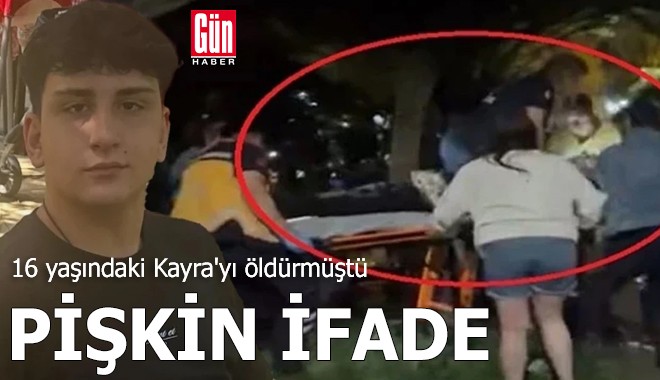 16 yaşındaki Kayra'yı öldürmüştü: Pişkin ifadesi ortaya çıktı