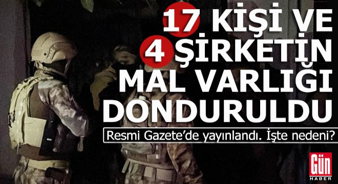 17 kişi ve 4 şirketin mal varlıkları donduruldu
