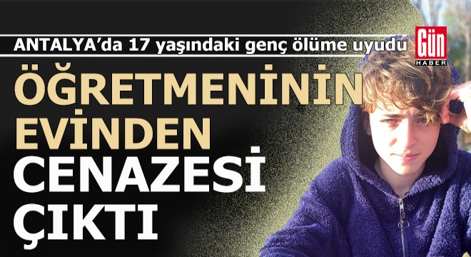 17 yaşındaki Yiğit, öğretmeninin evinde ölü bulundu