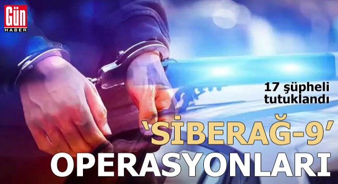 19 ilde  Siberağ-9  operasyonları: 17 tutuklama