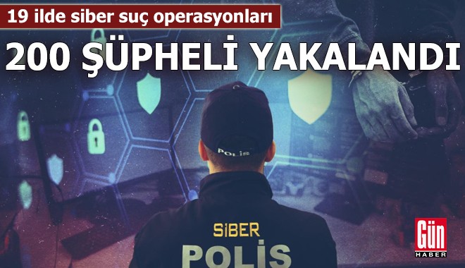 19 ilde siber suç operasyonları; 200 şüpheli yakalandı