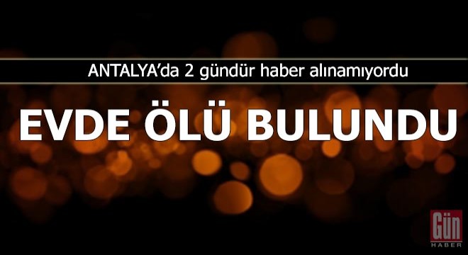 2 gündür haber alınamıyordu, evde ölü bulundu