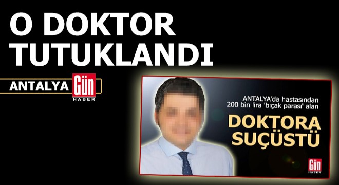 200 bin lira 'bıçak parası' alan doktor tutuklandı