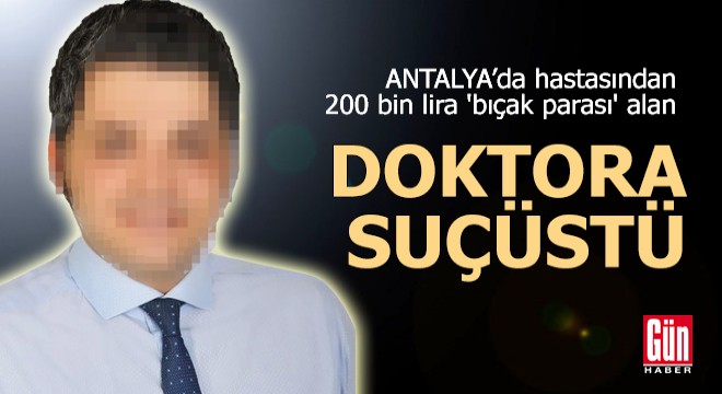 200 bin lira  bıçak parası  alan doktora suçüstü