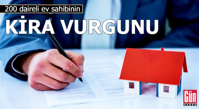 200 daireli ev sahibinin kira vurgunu