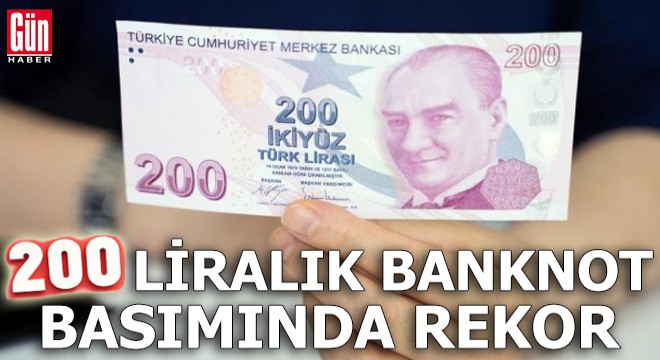 200 liralık banknot basımında rekor kırıldı