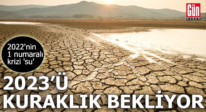 2022'nin 1 numaralı krizi 'su', 2023'ü kuraklık bekliyor