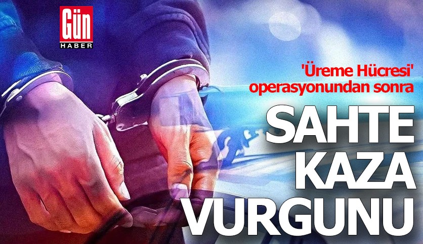 'Üreme Hücresi' operasyonundan sonra şimdi de 'Sahte kaza' vurgunu
