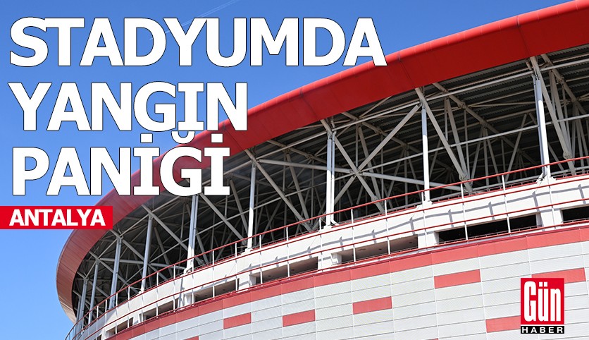 Antalya Stadyumu'nda yangın paniği!