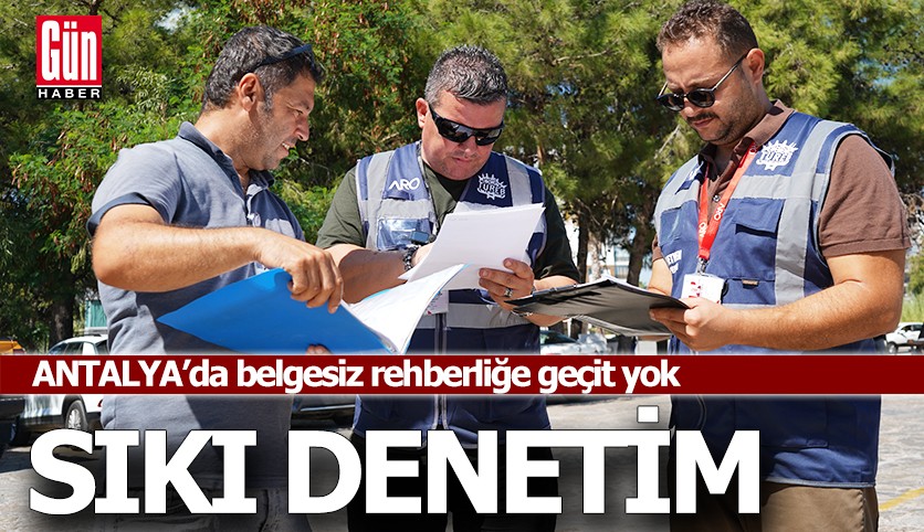Antalya'da belgesiz rehberliğe geçit yok!