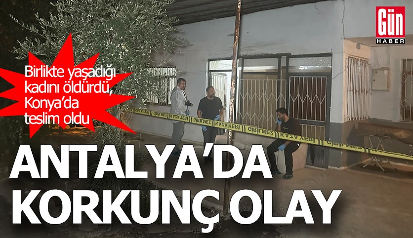 Antalya’da birlikte yaşadığı kadını öldürdü, Konya’da teslim oldu