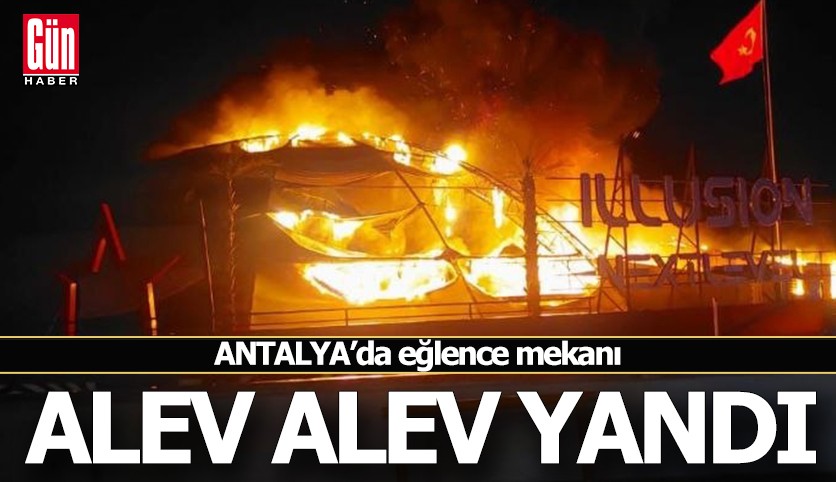 Antalya'da eğlence mekanı alev alev yandı