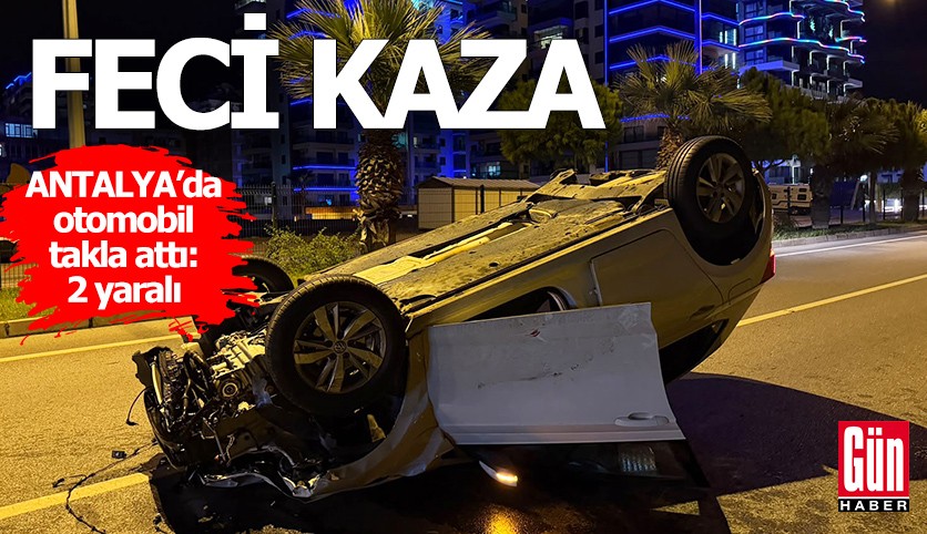 Antalya'da feci kaza: Otomobil takla attı