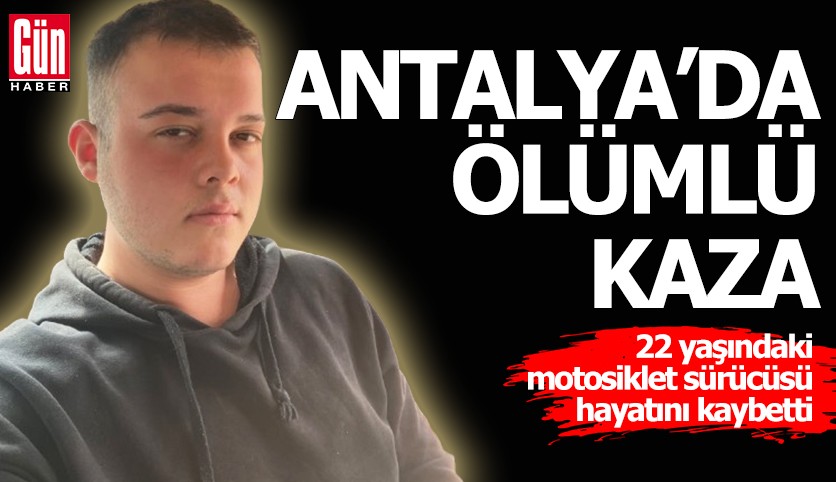 Antalya'da ölümlü kaza! Motosiklet sürücüsü hayatını kaybetti