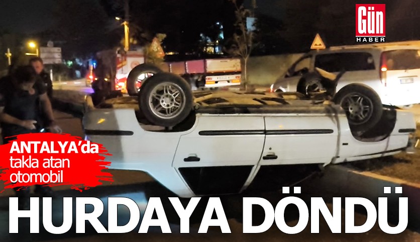 Antalya'da takla atan otomobil hurdaya döndü