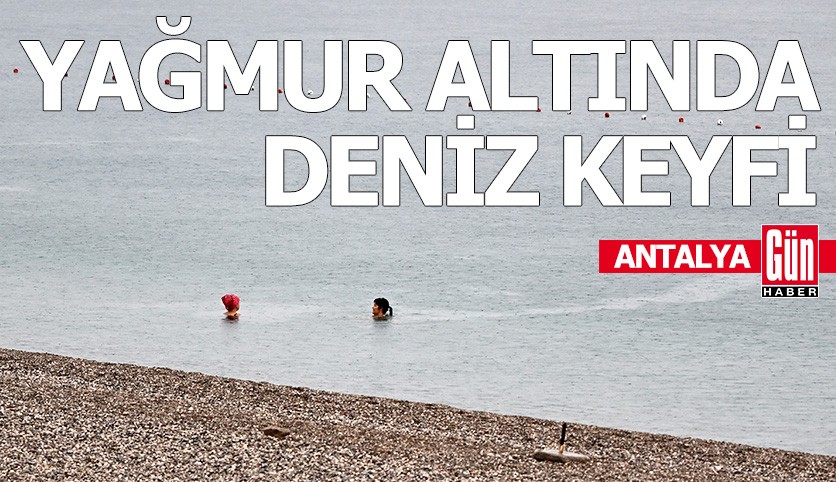 Antalya'da yağmur altında deniz keyfi