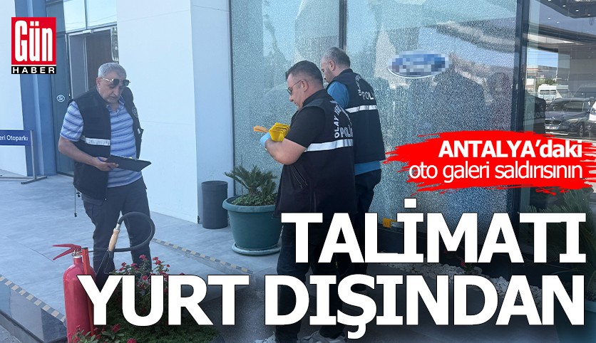 Antalya'daki oto galeri saldırısının talimatı yurt dışından