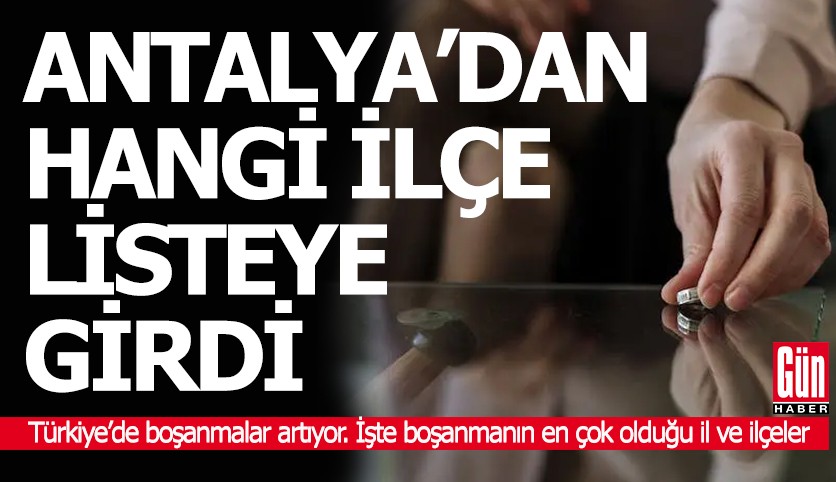Antalya'dan o ilçe en çok boşananların yaşadığı ilçeler listesinde