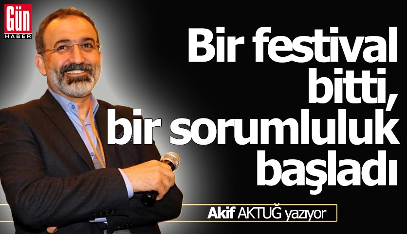 Bir festival bitti, bir sorumluluk başladı
