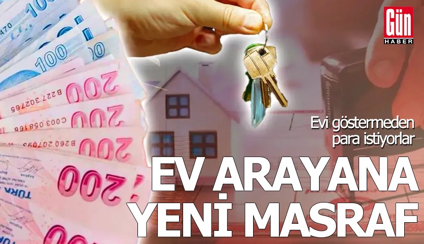Ev arayana yeni masraf! Evi göstermeden para istiyorlar