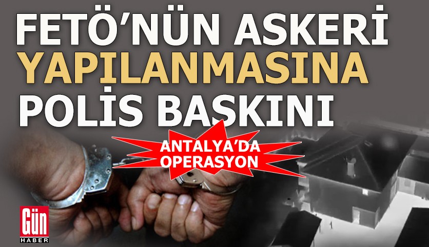 FETÖ'nün askeri yapılanmasına operasyon