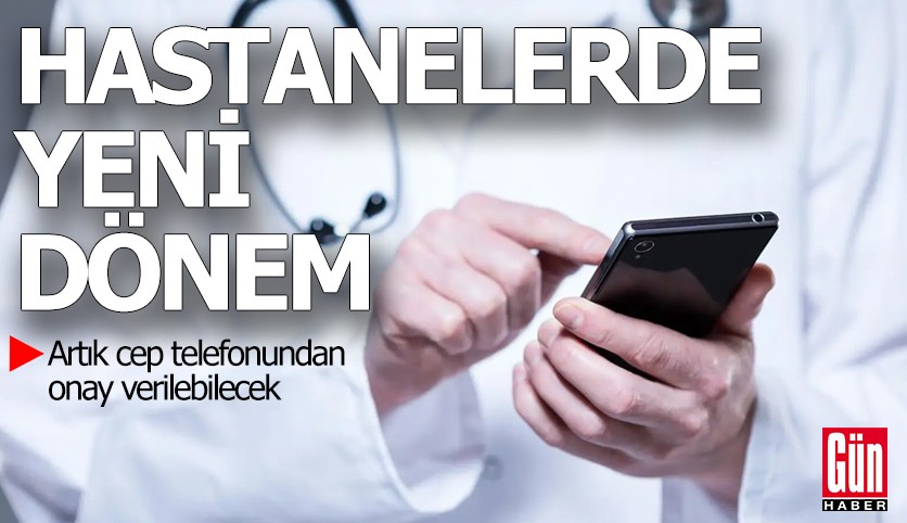 Hastanelerde yeni dönem: Artık cep telefonundan onay verilebilecek