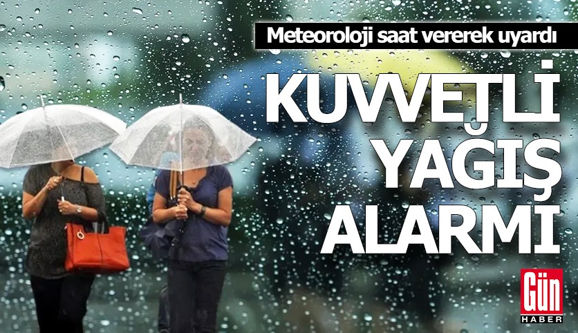 Meteoroloji saat vererek uyardı: Kuvvetli yağış alarmı