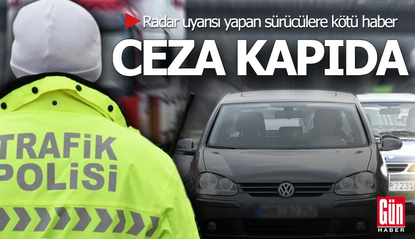 Radar uyarısı yapan sürücülere kötü haber: Ceza kapıda