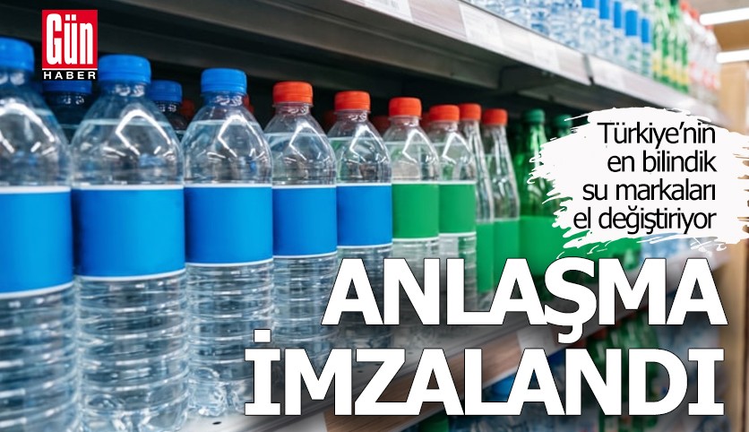 Türkiye’nin en bilindik su markaları el değiştiriyor