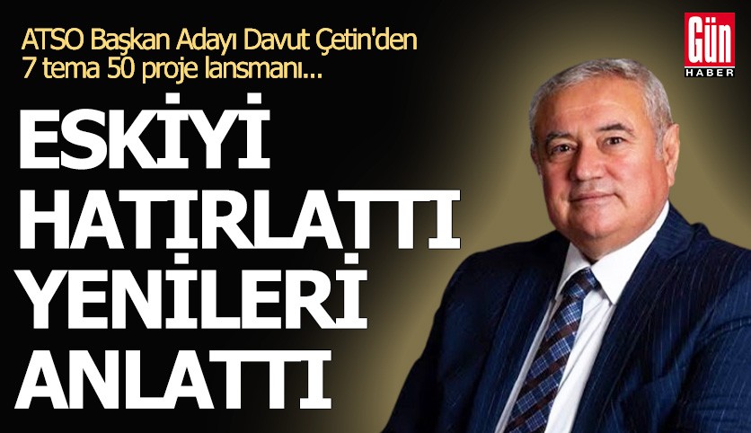 ATSO Başkan Adayı Davut Çetin'den 7 tema 50 proje lansmanı