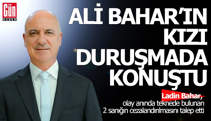 Ali Bahar'ın kızı duruşmada konuştu