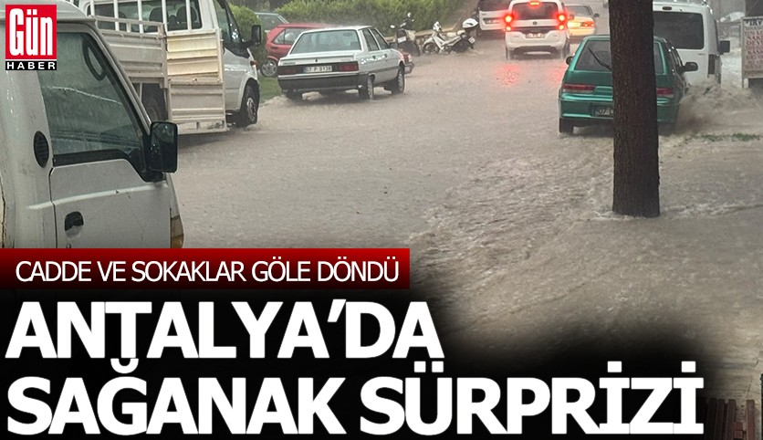 Antalya'da sağanak sürprizi