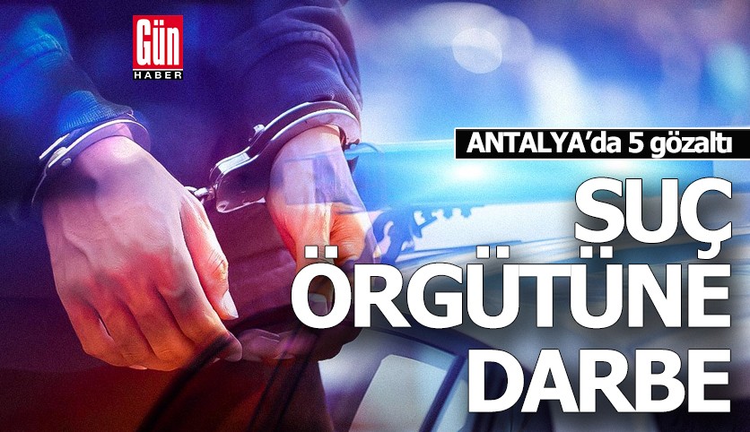 Antalya’da silahlı suç örgütüne büyük darbe: 5 gözaltı