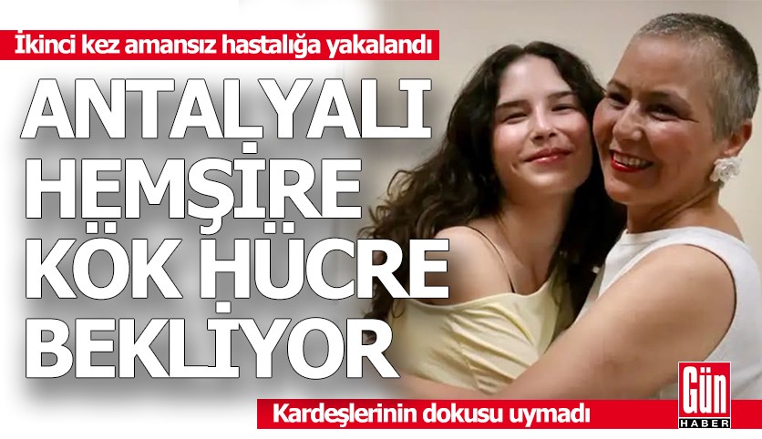 Antalyalı hemşire kök hücre bekliyor