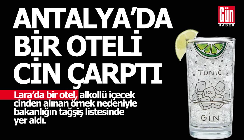 Bakanlık Antalya'da bir otelde tağşişli alkol tespit etti