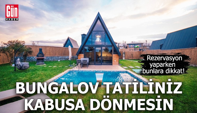 Bungalov tatiliniz kabusa dönmesin! Rezervasyon yaparken bunlara dikkat